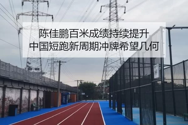 陈佳鹏百米成绩持续提升 中国短跑新周期冲牌希望几何